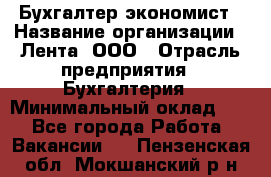 Бухгалтер-экономист › Название организации ­ Лента, ООО › Отрасль предприятия ­ Бухгалтерия › Минимальный оклад ­ 1 - Все города Работа » Вакансии   . Пензенская обл.,Мокшанский р-н
